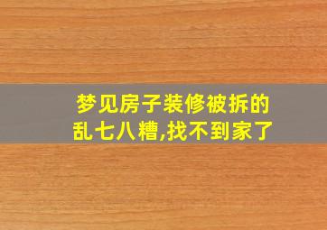 梦见房子装修被拆的乱七八糟,找不到家了