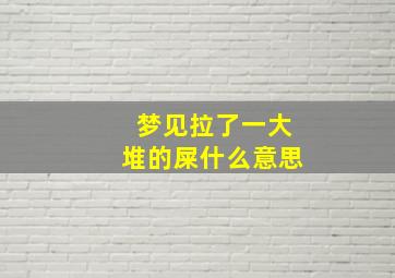 梦见拉了一大堆的屎什么意思