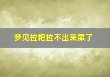 梦见拉粑拉不出来屎了