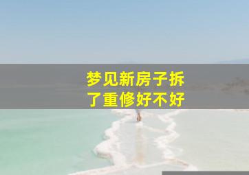 梦见新房子拆了重修好不好