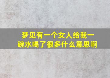 梦见有一个女人给我一碗水喝了很多什么意思啊