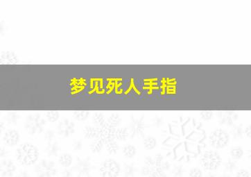 梦见死人手指