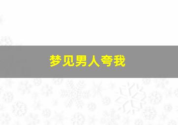 梦见男人夸我