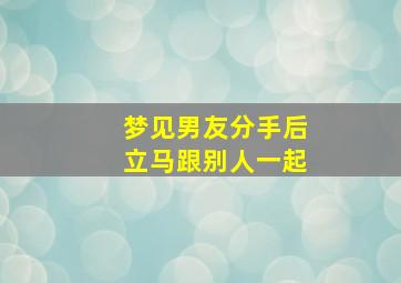 梦见男友分手后立马跟别人一起