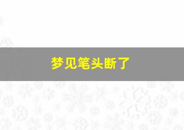 梦见笔头断了