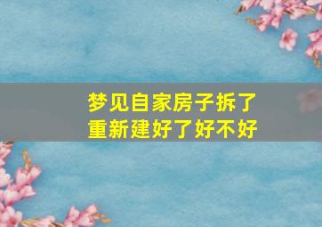 梦见自家房子拆了重新建好了好不好