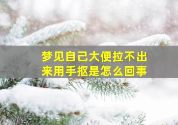 梦见自己大便拉不出来用手抠是怎么回事