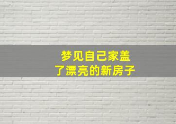 梦见自己家盖了漂亮的新房子