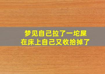 梦见自己拉了一坨屎在床上自己又收拾掉了