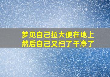 梦见自己拉大便在地上然后自己又扫了干净了