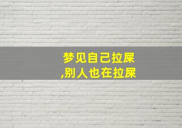 梦见自己拉屎,别人也在拉屎