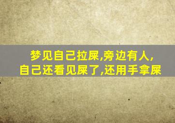 梦见自己拉屎,旁边有人,自己还看见屎了,还用手拿屎