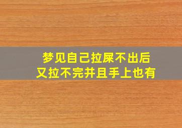 梦见自己拉屎不出后又拉不完并且手上也有