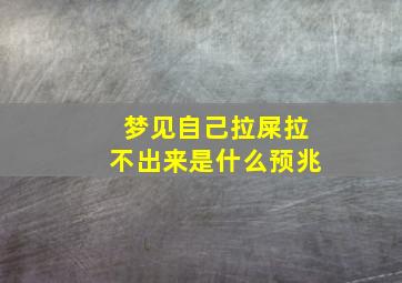 梦见自己拉屎拉不出来是什么预兆