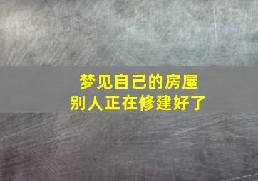 梦见自己的房屋别人正在修建好了