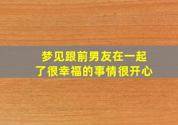 梦见跟前男友在一起了很幸福的事情很开心