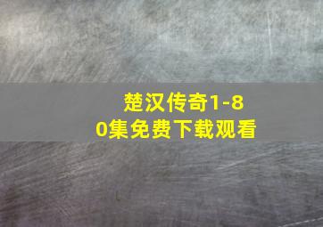 楚汉传奇1-80集免费下载观看