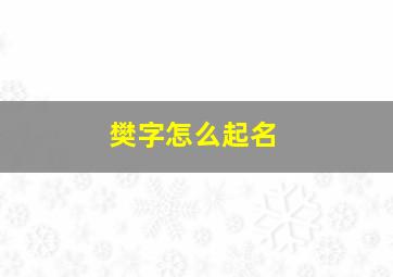 樊字怎么起名