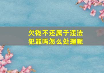 欠钱不还属于违法犯罪吗怎么处理呢