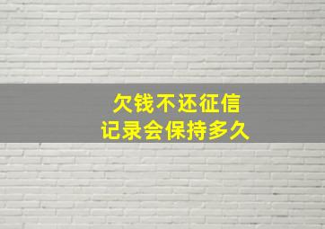 欠钱不还征信记录会保持多久