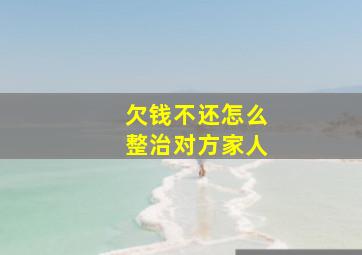 欠钱不还怎么整治对方家人