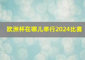 欧洲杯在哪儿举行2024比赛