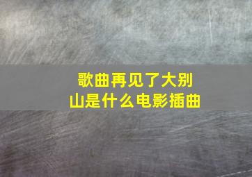 歌曲再见了大别山是什么电影插曲