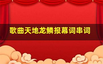 歌曲天地龙鳞报幕词串词