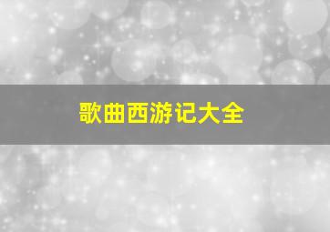 歌曲西游记大全