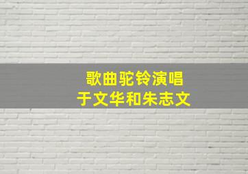 歌曲驼铃演唱于文华和朱志文