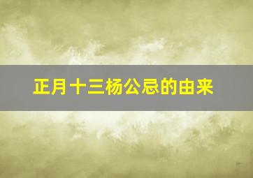 正月十三杨公忌的由来