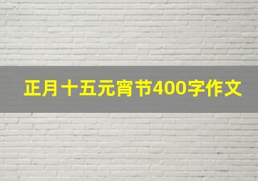 正月十五元宵节400字作文