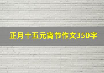 正月十五元宵节作文350字