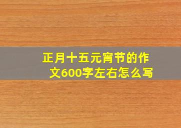 正月十五元宵节的作文600字左右怎么写