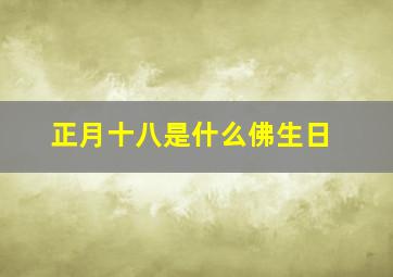 正月十八是什么佛生日