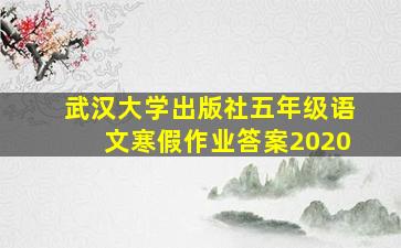 武汉大学出版社五年级语文寒假作业答案2020