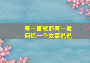 每一首歌都有一段回忆一个故事说说