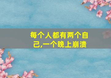 每个人都有两个自己,一个晚上崩溃