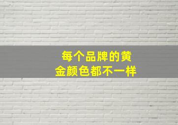 每个品牌的黄金颜色都不一样