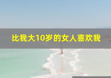 比我大10岁的女人喜欢我