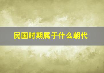 民国时期属于什么朝代