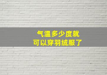 气温多少度就可以穿羽绒服了