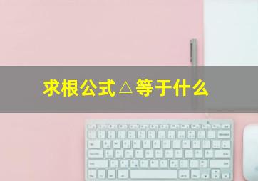 求根公式△等于什么