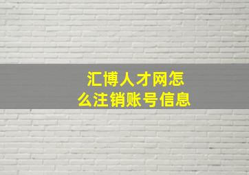 汇博人才网怎么注销账号信息