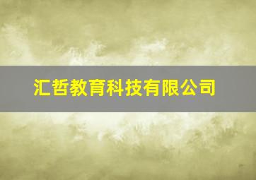 汇哲教育科技有限公司