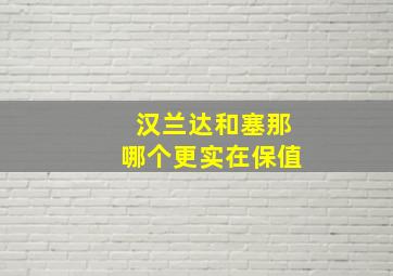 汉兰达和塞那哪个更实在保值