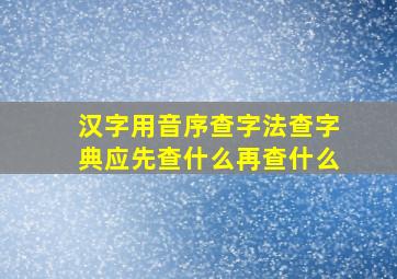 汉字用音序查字法查字典应先查什么再查什么