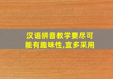 汉语拼音教学要尽可能有趣味性,宜多采用