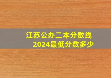 江苏公办二本分数线2024最低分数多少