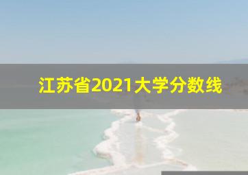 江苏省2021大学分数线